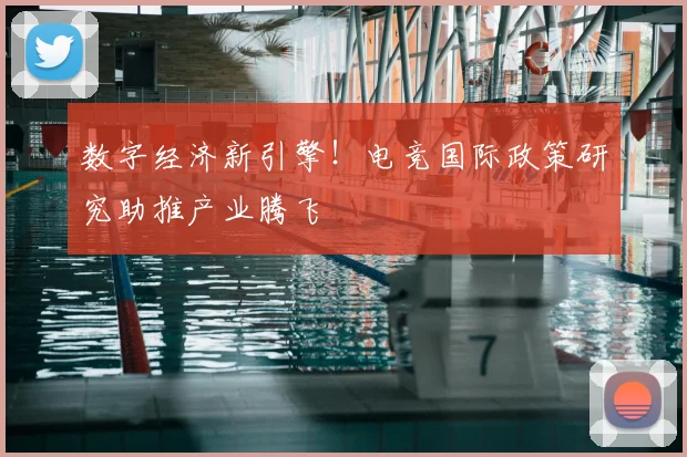 数字经济新引擎！电竞国际政策研究助推产业腾飞