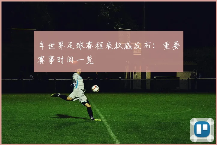 年世界足球赛程表权威发布:重要赛事时间一览