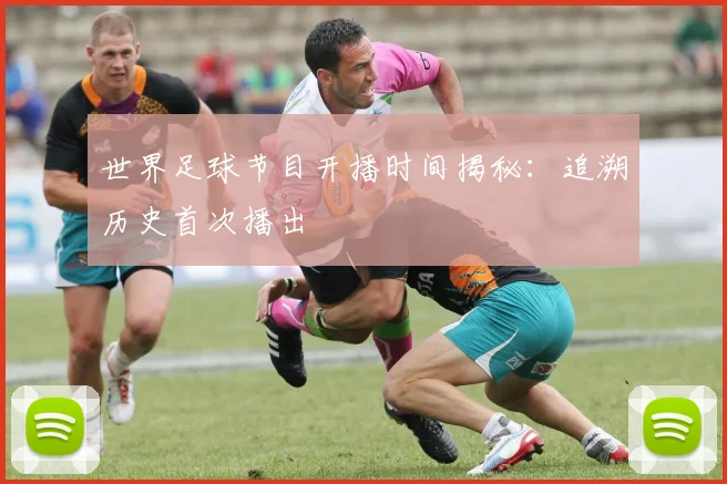 世界足球节目开播时间揭秘:追溯历史首次播出