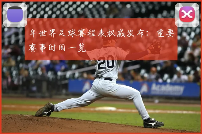 年世界足球赛程表权威发布：重要赛事时间一览