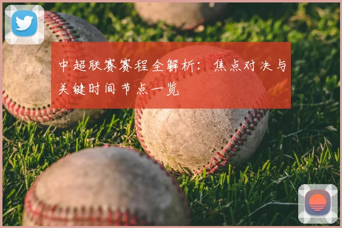 中超联赛赛程全解析：焦点对决与关键时间节点一览